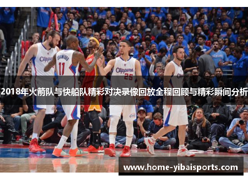 2018年火箭队与快船队精彩对决录像回放全程回顾与精彩瞬间分析