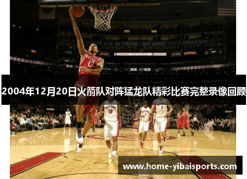 2004年12月20日火箭队对阵猛龙队精彩比赛完整录像回顾